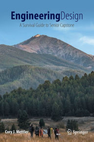 Title: Engineering Design: A Survival Guide to Senior Capstone, Author: Cory J. Mettler
