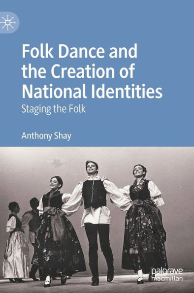 Folk Dance and the Creation of National Identities: Staging the Folk