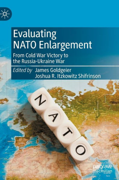 Evaluating NATO Enlargement: From Cold War Victory to the Russia-Ukraine