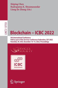 Title: Blockchain - ICBC 2022: 5th International Conference, Held as part of the Services Conference Federation, SCF 2022, Honolulu, HI, USA, December 10-14, 2022, Proceedings, Author: Shiping Chen