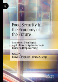 Title: Food Security in the Economy of the Future: Transition from Digital Agriculture to Agriculture 4.0 Based on Deep Learning, Author: Elena G. Popkova