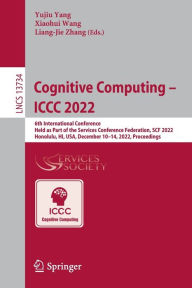 Title: Cognitive Computing - ICCC 2022: 6th International Conference, Held as Part of the Services Conference Federation, SCF 2022, Honolulu, HI, USA, December 10-14, 2022, Proceedings, Author: Yujiu Yang
