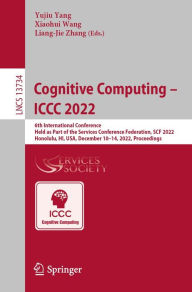 Title: Cognitive Computing - ICCC 2022: 6th International Conference, Held as Part of the Services Conference Federation, SCF 2022, Honolulu, HI, USA, December 10-14, 2022, Proceedings, Author: Yujiu Yang
