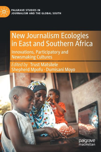 New Journalism Ecologies East and Southern Africa: Innovations, Participatory Newsmaking Cultures