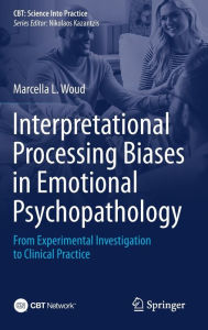 Title: Interpretational Processing Biases in Emotional Psychopathology: From Experimental Investigation to Clinical Practice, Author: Marcella L. Woud