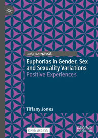 Title: Euphorias in Gender, Sex and Sexuality Variations: Positive Experiences, Author: Tiffany Jones