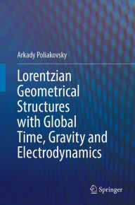 Title: Lorentzian Geometrical Structures with Global Time, Gravity and Electrodynamics, Author: Arkady Poliakovsky