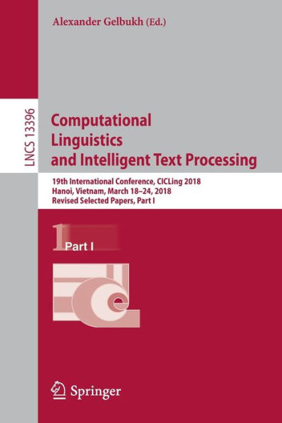 Computational Linguistics and Intelligent Text Processing: 19th International Conference, CICLing 2018, Hanoi, Vietnam, March 18-24, Revised Selected Papers, Part I