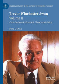 Title: Trevor Winchester Swan, Volume II: Contributions to Economic Theory and Policy, Author: Peter L. Swan