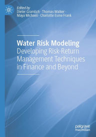 Title: Water Risk Modeling: Developing Risk-Return Management Techniques in Finance and Beyond, Author: Dieter Gramlich