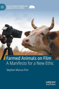 Title: Farmed Animals on Film: A Manifesto for a New Ethic, Author: Stephen Marcus Finn