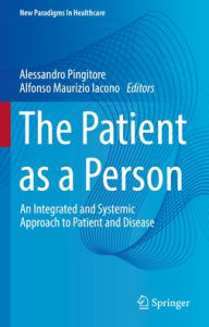 Title: The Patient as a Person: An Integrated and Systemic Approach to Patient and Disease, Author: Alessandro Pingitore