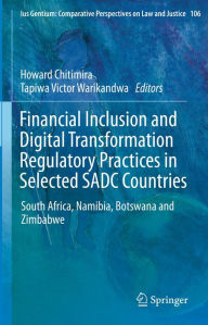 Title: Financial Inclusion and Digital Transformation Regulatory Practices in Selected SADC Countries: South Africa, Namibia, Botswana and Zimbabwe, Author: Howard Chitimira