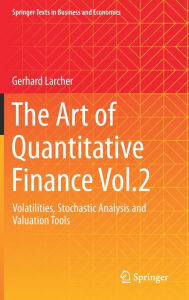Title: The Art of Quantitative Finance Vol.2: Volatilities, Stochastic Analysis and Valuation Tools, Author: Gerhard Larcher