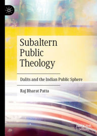 Title: Subaltern Public Theology: Dalits and the Indian Public Sphere, Author: Raj Bharat Patta