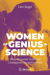 Title: Women of Genius in Science: Whose Frequently Overlooked Contributions Changed the World, Author: Lars Jaeger