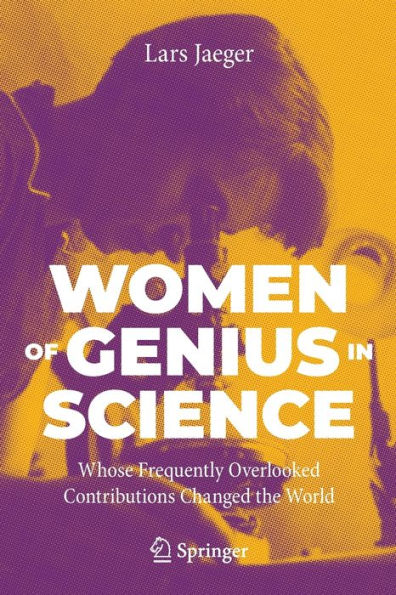 Women of Genius Science: Whose Frequently Overlooked Contributions Changed the World