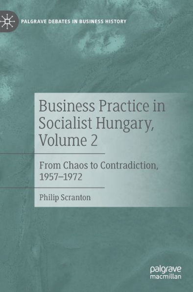 Business Practice Socialist Hungary, Volume 2: From Chaos to Contradiction, 1957-1972