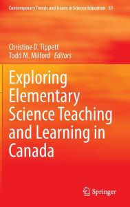 Title: Exploring Elementary Science Teaching and Learning in Canada, Author: Christine D. Tippett