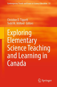 Title: Exploring Elementary Science Teaching and Learning in Canada, Author: Christine D. Tippett