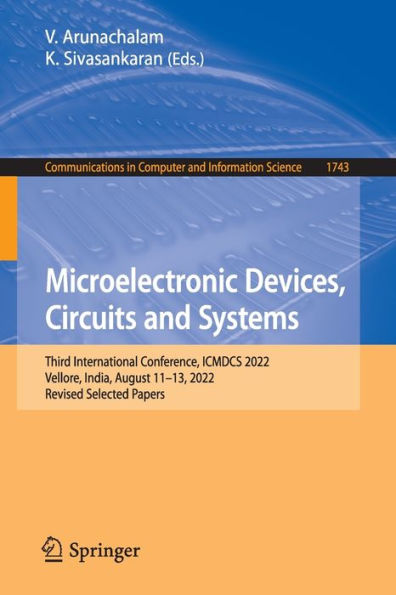 Microelectronic Devices, Circuits and Systems: Third International Conference, ICMDCS 2022, Vellore, India, August 11-13, Revised Selected Papers