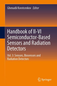 Title: Handbook of II-VI Semiconductor-Based Sensors and Radiation Detectors: Vol. 3: Sensors, Biosensors and Radiation Detectors, Author: Ghenadii Korotcenkov