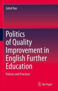 Title: Politics of Quality Improvement in English Further Education: Policies and Practices, Author: Zahid Naz