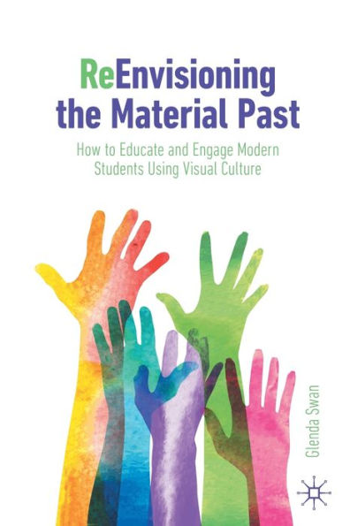 ReEnvisioning the Material Past: How to Educate and Engage Modern Students Using Visual Culture