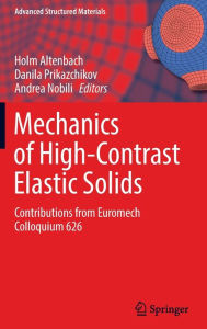 Title: Mechanics of High-Contrast Elastic Solids: Contributions from Euromech Colloquium 626, Author: Holm Altenbach