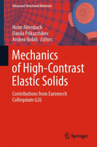 Title: Mechanics of High-Contrast Elastic Solids: Contributions from Euromech Colloquium 626, Author: Holm Altenbach