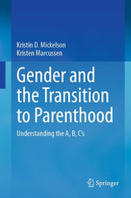 Title: Gender and the Transition to Parenthood: Understanding the A, B, C's, Author: Kristin D. Mickelson