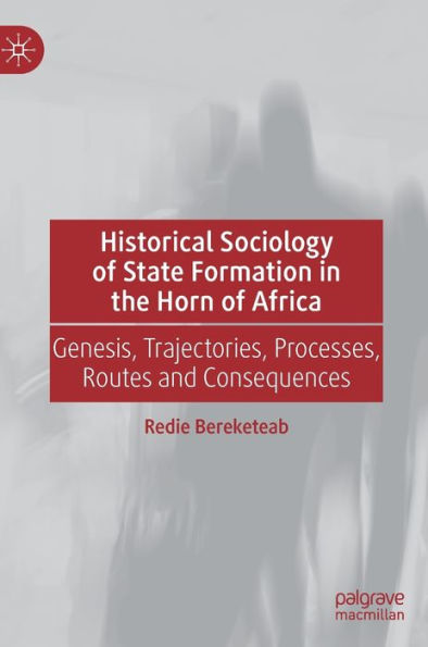 Historical Sociology of State Formation the Horn Africa: Genesis, Trajectories, Processes, Routes and Consequences