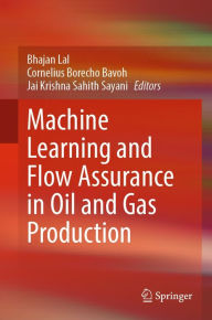 Title: Machine Learning and Flow Assurance in Oil and Gas Production, Author: Bhajan Lal