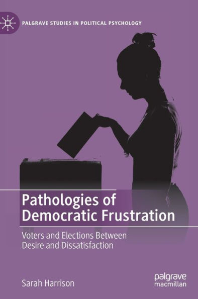 Pathologies of Democratic Frustration: Voters and Elections Between Desire Dissatisfaction