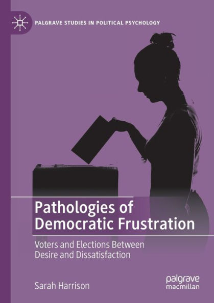 Pathologies of Democratic Frustration: Voters and Elections Between Desire Dissatisfaction