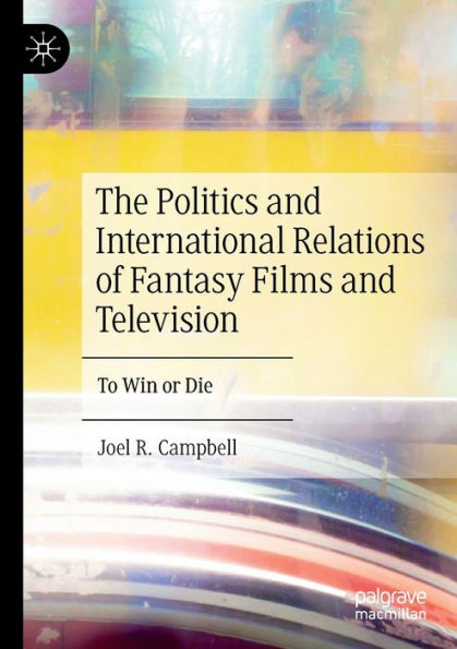 The Politics and International Relations of Fantasy Films Television: To Win or Die