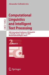 Title: Computational Linguistics and Intelligent Text Processing: 20th International Conference, CICLing 2019, La Rochelle, France, April 7-13, 2019, Revised Selected Papers, Part II, Author: Alexander Gelbukh