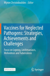 Title: Vaccines for Neglected Pathogens: Strategies, Achievements and Challenges: Focus on Leprosy, Leishmaniasis, Melioidosis and Tuberculosis, Author: Myron Christodoulides