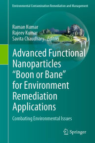 Title: Advanced Functional Nanoparticles Boon or Bane for Environment Remediation Applications: Combating Environmental Issues, Author: Raman Kumar