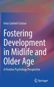 Title: Fostering Development in Midlife and Older Age: A Positive Psychology Perspective, Author: Irina Catrinel Craciun