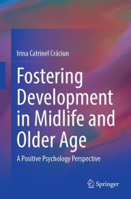 Title: Fostering Development in Midlife and Older Age: A Positive Psychology Perspective, Author: Irina Catrinel Craciun