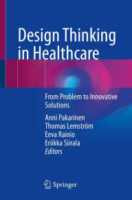 Title: Design Thinking in Healthcare: From Problem to Innovative Solutions, Author: Anni Pakarinen