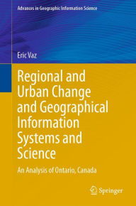 Title: Regional and Urban Change and Geographical Information Systems and Science: An Analysis of Ontario, Canada, Author: Eric Vaz