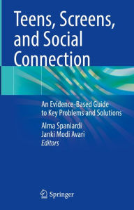 Title: Teens, Screens, and Social Connection: An Evidence-Based Guide to Key Problems and Solutions, Author: Alma Spaniardi