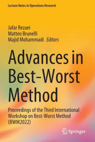 Title: Advances in Best-Worst Method: Proceedings of the Third International Workshop on Best-Worst Method (BWM2022), Author: Jafar Rezaei