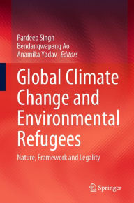 Title: Global Climate Change and Environmental Refugees: Nature, Framework and Legality, Author: Pardeep Singh