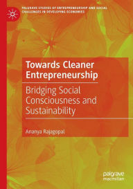 Title: Towards Cleaner Entrepreneurship: Bridging Social Consciousness and Sustainability, Author: Ananya Rajagopal