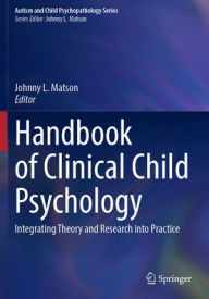 Title: Handbook of Clinical Child Psychology: Integrating Theory and Research into Practice, Author: Johnny L. Matson