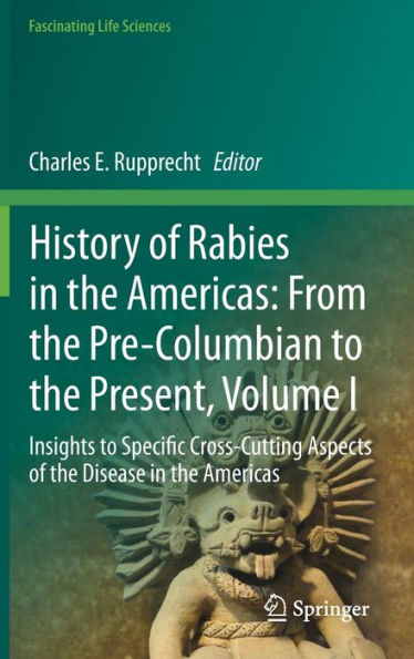 History of Rabies the Americas: From Pre-Columbian to Present, Volume I: Insights Specific Cross-Cutting Aspects Disease Americas