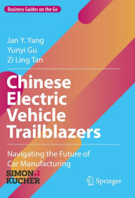 Title: Chinese Electric Vehicle Trailblazers: Navigating the Future of Car Manufacturing, Author: Jan Y. Yang